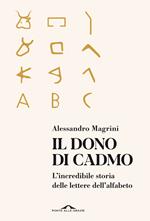 Il dono di Cadmo. L'incredibile storia delle lettere dell'alfabeto