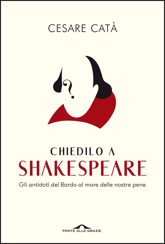 Chiedilo a Shakespeare. Gli antidoti del Bardo al mare delle nostre pene - Cesare Catà - ebook