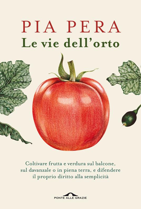 Le vie dell'orto. Coltivare verdura e frutta sul balcone, sul davanzale o in piena terra, e difendere il proprio diritto alla semplicità - Pia Pera - ebook