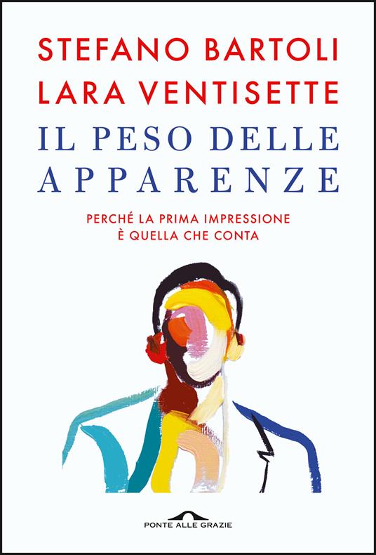 Il peso delle apparenze. Perché la prima impressione è quella che conta - Stefano Bartoli,Lara Ventisette - copertina