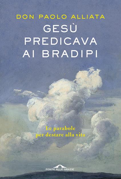 Gesù predicava ai bradipi. Le parabole per destare alla vita - Paolo Alliata - ebook