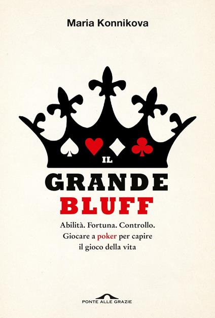 Il grande bluff. Abilità. Fortuna. Controllo. Giocare a poker per capire il gioco della vita - Maria Konnikova - ebook