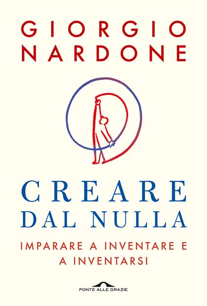 Creare dal nulla. Imparare a inventare e a inventarsi - Giorgio Nardone - ebook