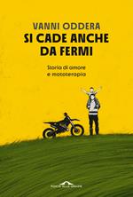 Si cade anche da fermi. Storia di amore e mototerapia