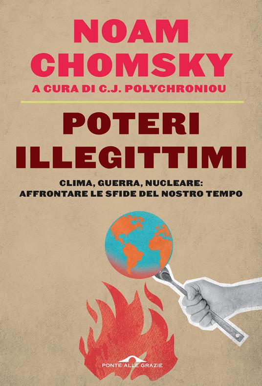 Poteri illegittimi. Clima, guerra, nucleare: affrontare le sfide del nostro tempo - Noam Chomsky - copertina