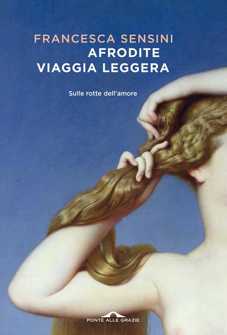 Afrodite viaggia leggera. Sulle rotte dell'amore - Francesca Sensini - copertina