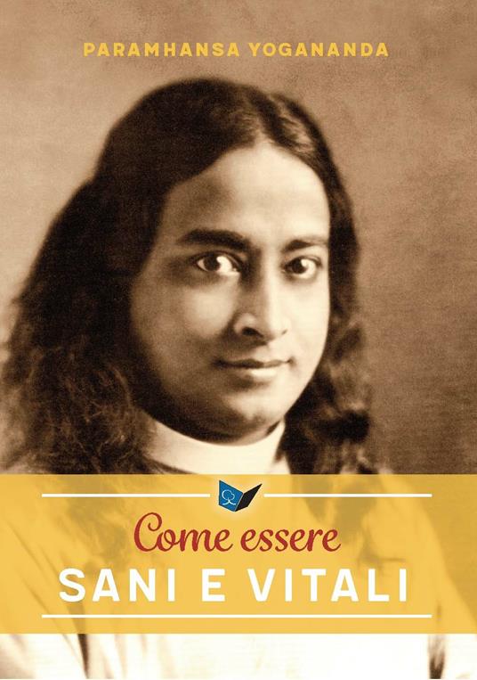 Come essere sani e vitali. Nuova ediz. - Swami Yogananda Paramhansa - copertina