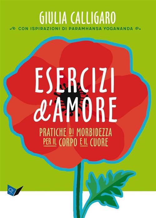 Esercizi d'amore. Pratiche di morbidezza per il corpo e il cuore - Giulia Calligaro - ebook