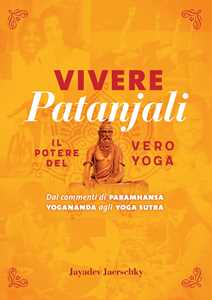 Image of Vivere Patanjali. Il potere del vero yoga. Dai commenti di Paramhansa Yogananda agli Yoga Sutra
