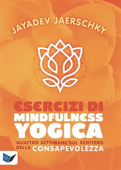 Esercizi di mindfulness yogica. Quattro settimane sul sentiero della consapevolezza - Jayadev Jaerschky - ebook
