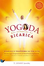 Yogoda. Gli esercizi di ricarica. Guarisci e trasforma la tua vita