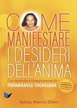 Come manifestare i desideri dell'anima. Con tecniche e insegnamenti di Paramhansa Yogananda