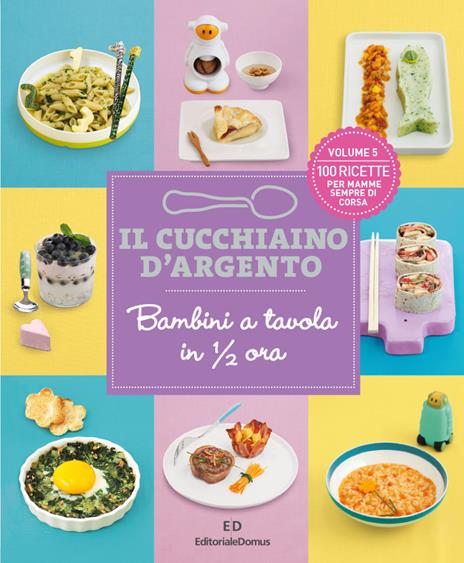 Il cucchiaino d'argento. Vol. 5: Bambini a tavola in 1/2 ora. 100 ricette per mamme sempre di corsa. - copertina