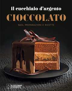 Image of Il Cucchiaio d'Argento. Cioccolato. Basi, preparazioni e ricette