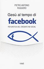 Gesù al tempo di Facebook. Per un'etica del credente nei social