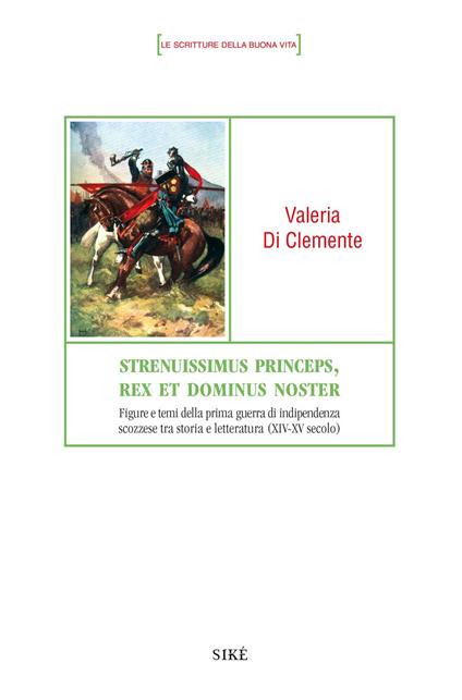 Strenuissimus princeps, rex et dominus noster. Figure e temi della prima guerra di indipendenza scozzese tra storia e letteratura (XIV-XV secolo) - Valeria Di Clemente - copertina