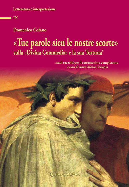 «Tue parole sien le nostre scorte» sulla «Divina Commedia» e la sua «fortuna». Studi raccolti per il settantesimo compleanno - Domenico Cofano - copertina