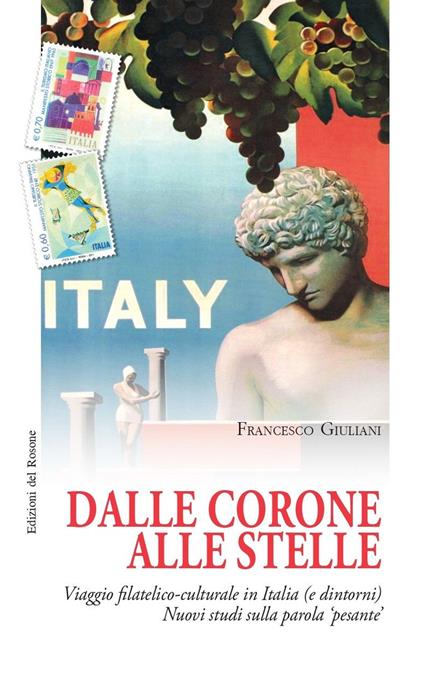 Dalle corone alle stelle. Viaggio filatelico-culturale in Italia (e dintorni). Nuovi studi sulla parola «pesante» - Francesco Giuliani - copertina