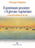 Il pensionato pescatore e il giovane vegetariano (Commedia brillante in due atti)