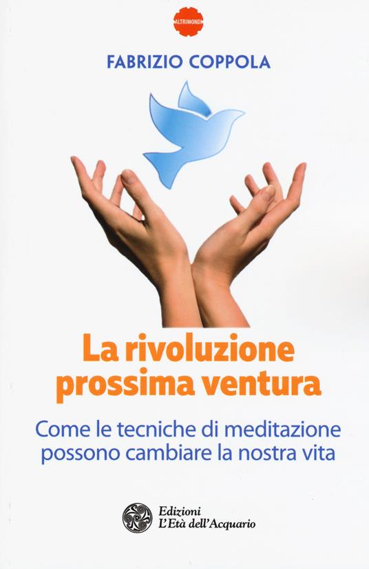 La rivoluzione prossima ventura. Come le tecniche di meditazione possono cambiare la nostra vita - Fabrizio Coppola - copertina