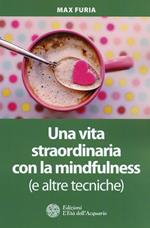 Una vita straordinaria con la mindfulness (e altre tecniche)