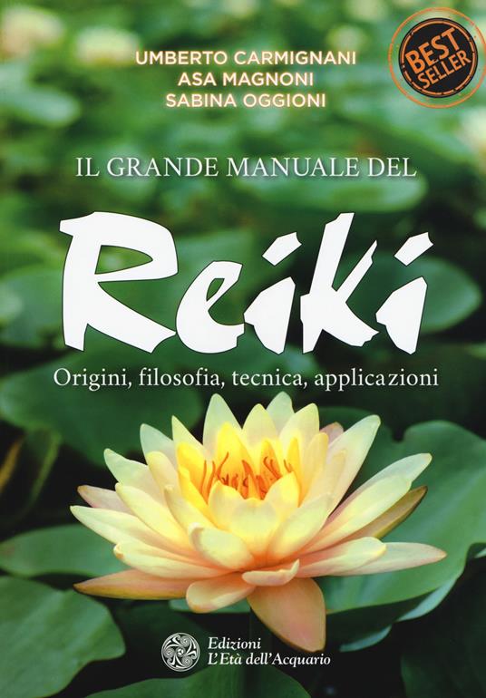 Il grande manuale del reiki. Origini, filosofia, tecnica, applicazioni - Umberto Carmignani,Asa Magnoni,Sabina Oggioni - copertina