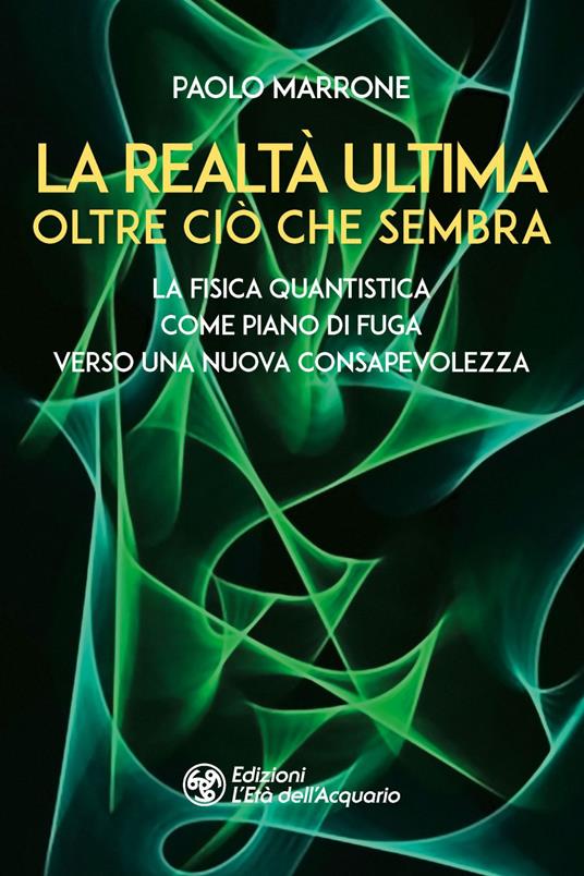 La realtà ultima. Oltre ciò che sembra. La fisica quantistica come piano di fuga verso una nuova consapevolezza - Paolo Marrone - ebook