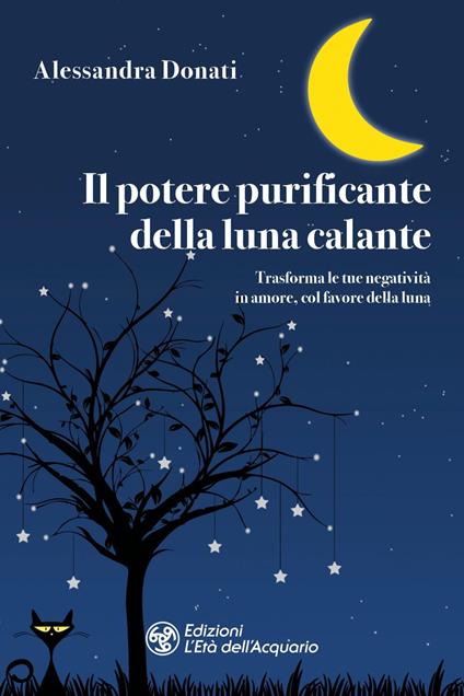 Il potere purificante della luna calante. Trasforma le tue negatività in amore, col favore della luna - Alessandra Donati - ebook