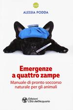 Emergenze a quattro zampe. Manuale di pronto soccorso naturale per gli animali