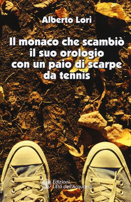 Il monaco che scambiò il suo orologio con un paio di scarpe da tennis - Alberto Lori - copertina