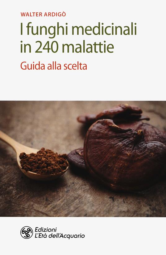 I funghi medicinali in 240 malattie. Guida alla scelta - Walter Ardigò - copertina