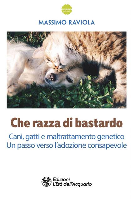 Che razza di bastardo. Cani, gatti e maltrattamento genetico. Un passo verso l'adozione consapevole - Massimo Raviola - ebook