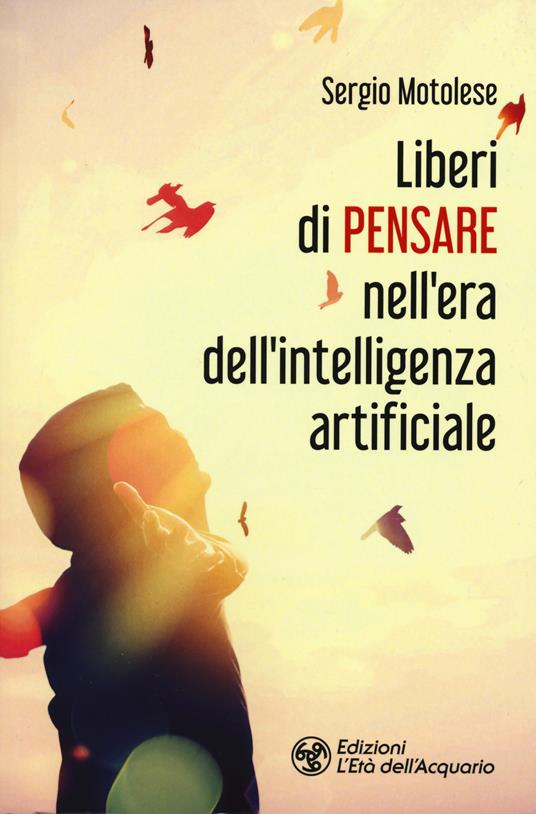 Liberi di pensare nell'era dell'intelligenza artificiale - Sergio Motolese - copertina