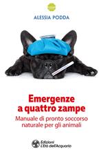 Emergenze a quattro zampe. Manuale di pronto soccorso naturale per gli animali