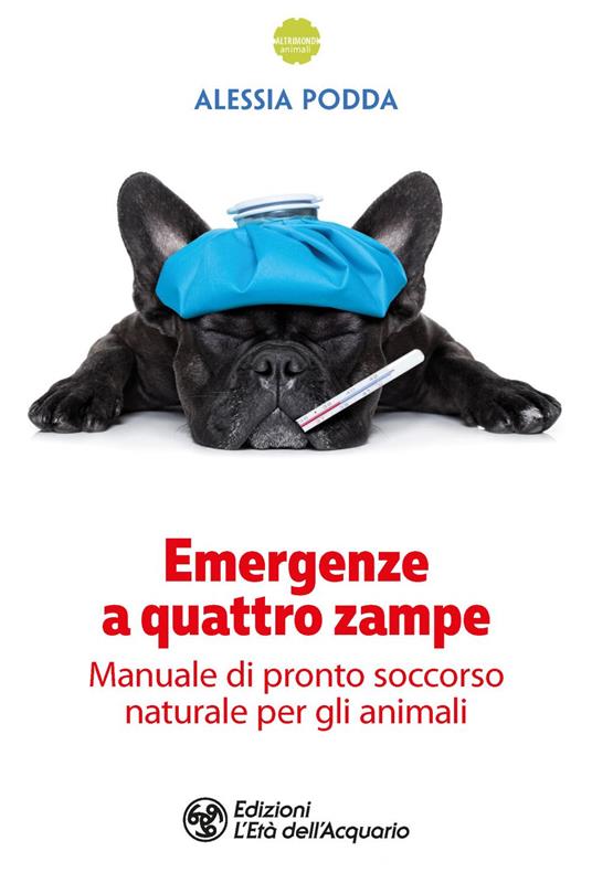 Emergenze a quattro zampe. Manuale di pronto soccorso naturale per gli animali - Alessia Podda - ebook