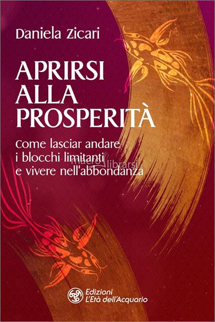 Aprirsi alla prosperità. Come lasciar andare i blocchi limitanti e vivere nell'abbondanza - Daniela Zicari - copertina