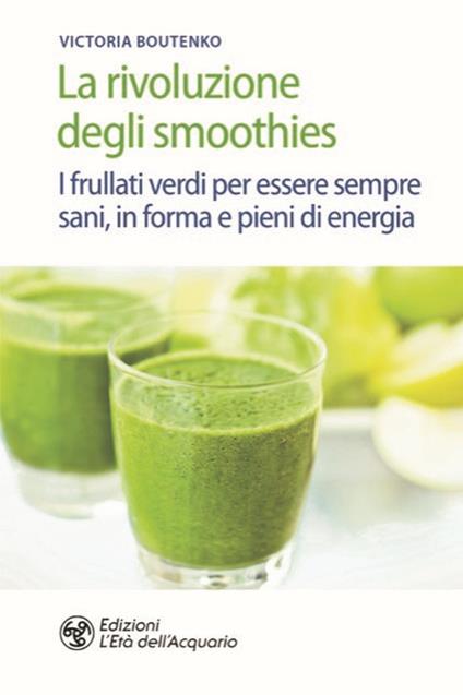 La rivoluzione degli smoothies. I frullati verdi per essere sempre sani, in forma e pieni di energia - Victoria Boutenko - copertina