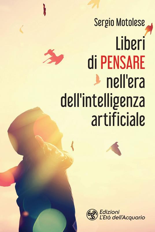 Liberi di pensare nell'era dell'intelligenza artificiale - Sergio Motolese - ebook