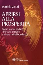 Aprirsi alla prosperità. Come lasciar andare i blocchi limitanti e vivere nell'abbondanza