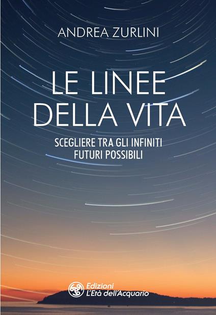 Le linee della vita. Scegliere tra gli infiniti futuri possibili - Andrea Zurlini - copertina