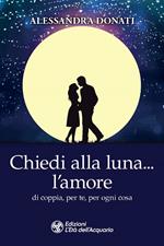 Chiedi alla luna... l'amore. Di coppia, per te, per ogni cosa