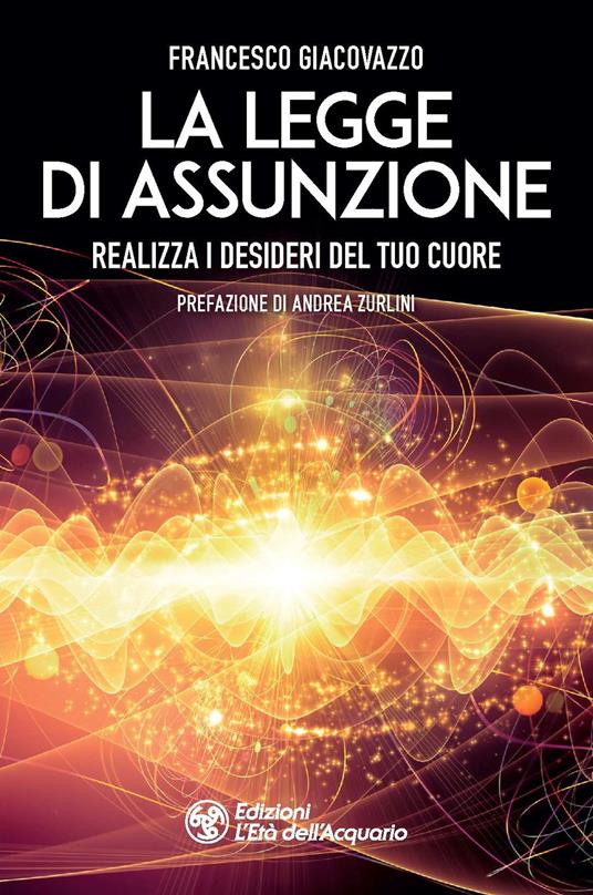 La legge di assunzione. Realizza i desideri del tuo cuore - Francesco Giacovazzo - copertina