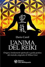 L'anima del reiki. Origini, fondamenti spirituali e guida pratica del metodo originale di Mikao Usui