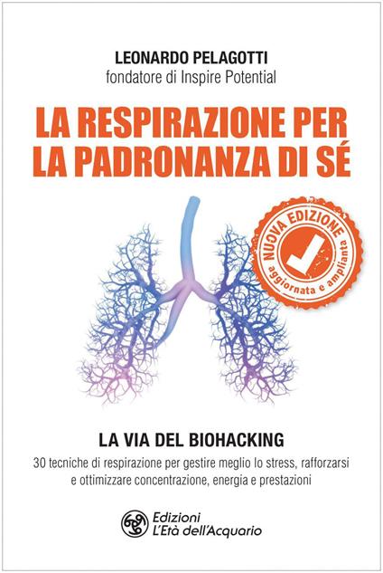 La respirazione per la padronanza di sé. La via del Biohacking. 30 tecniche di respirazione per gestire meglio lo stress, rafforzarsi e ottimizzare concentrazione, energia e prestazioni - Leonardo Pelagotti - ebook