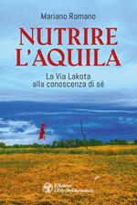 Nutrire l'aquila. La via lakota alla conoscenza di sè