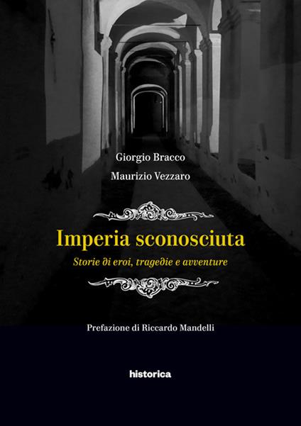 Imperia sconosciuta. Storie di eroi, tragedie e avventure - Maurizio Vezzaro,Giorgio Bracco - copertina