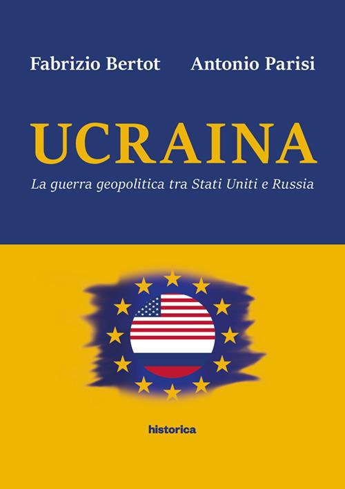 Ucraina. La guerra geopolitica tra Stati Uniti e Russia - Fabrizio Bertot,Antonio Parisi - copertina