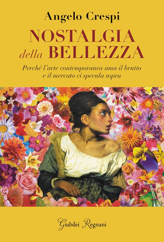 Nostalgia della bellezza. Perché l'arte contemporanea ama il brutto e il mercato ci specula sopra - Angelo Crespi - ebook