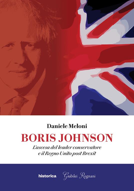 Boris Johnson. L'ascesa del leader conservatore e il Regno Unito post Brexit - Daniele Meloni - copertina