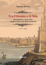 Tra l'Oronte e il Nilo. Alessandria e Antiochia: viaggio nelle città della memoria